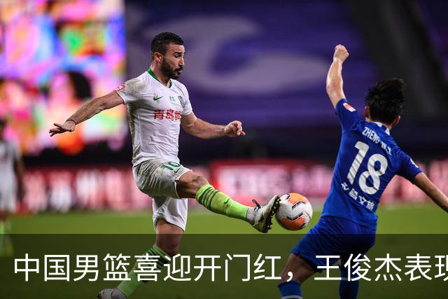 中国男篮喜迎开门红，王俊杰表现亮眼，徐昕赵维伦展现实力，焦泊乔惊喜不断